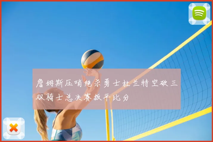 詹姆斯压哨绝杀勇士杜兰特空砍三双骑士总决赛扳平比分
