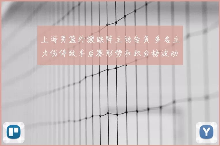 上海男篮外援缺阵主场告负 多名主力伤停致季后赛形势和积分榜波动