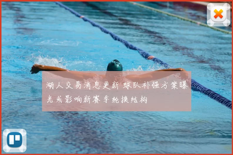 湖人交易消息更新 球队补强方案曝光或影响新赛季轮换结构