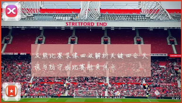 灰熊比赛录像回放解析关键回合 失误与防守成比赛胜负焦点