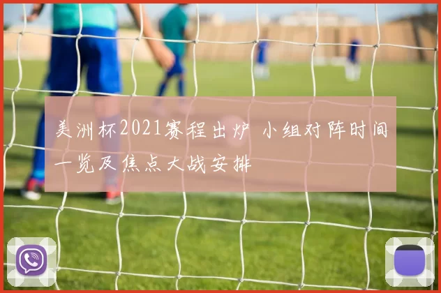 美洲杯2021赛程出炉 小组对阵时间一览及焦点大战安排