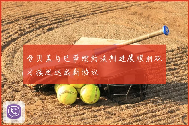 登贝莱与巴萨续约谈判进展顺利双方接近达成新协议