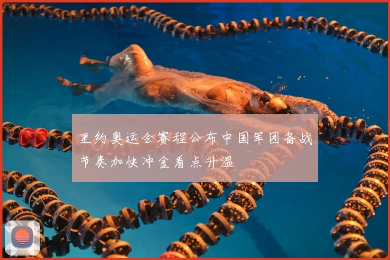 里约奥运会赛程公布中国军团备战节奏加快冲金看点升温
